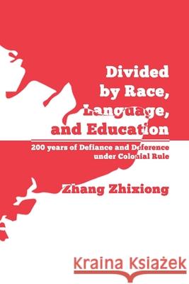 Divided by Race, Language, and Education: 200 years of Defiance and Deference under Colonial Rule Zhixiong Zhang 9789811434006 Pacific Media Mania - książka