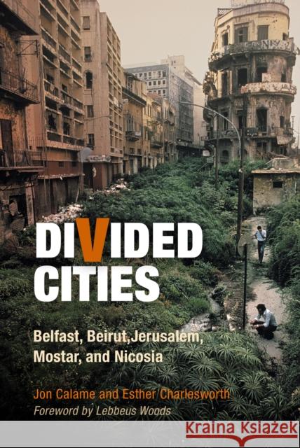Divided Cities: Belfast, Beirut, Jerusalem, Mostar, and Nicosia Jon Calame Esther Charlesworth Lebbeus Woods 9780812221954 University of Pennsylvania Press - książka