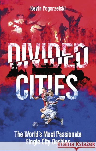 Divided Cities: The World's Most Passionate Single City Derbies Kevin Pogorzelski 9781801504270 Pitch Publishing Ltd - książka