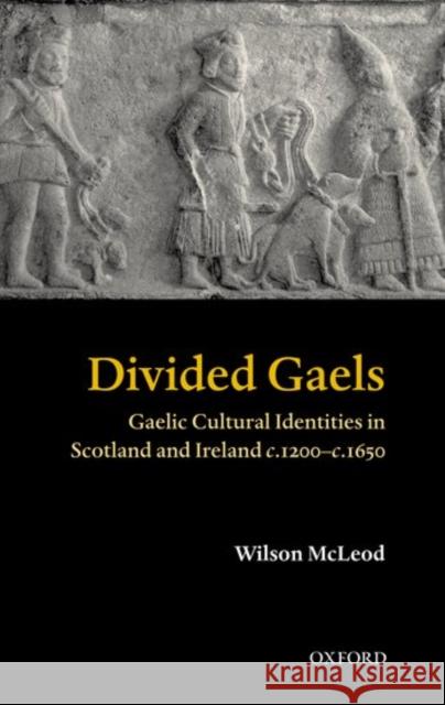 Divided Gaels: Gaelic Cultural Identities in Scotland and Ireland C.1200-C.1650 McLeod, Wilson 9780199247226 Oxford University Press, USA - książka