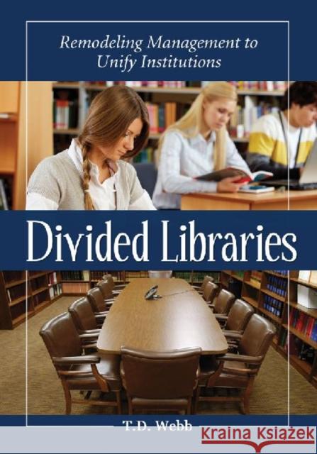 Divided Libraries: Remodeling Management to Unify Institutions Webb, T. D. 9780786464784 McFarland & Company - książka