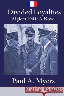 Divided Loyalties: Algiers 1941 - A Novel Paul A. Myers 9781981852741 Createspace Independent Publishing Platform - książka