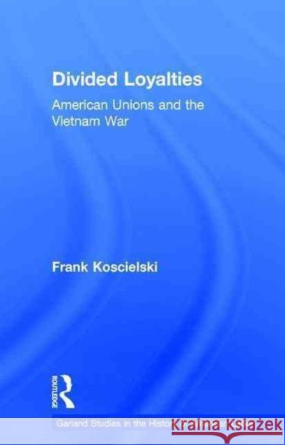 Divided Loyalties: American Unions and the Vietnam War Frank Koscielski 9781138880238 Routledge - książka