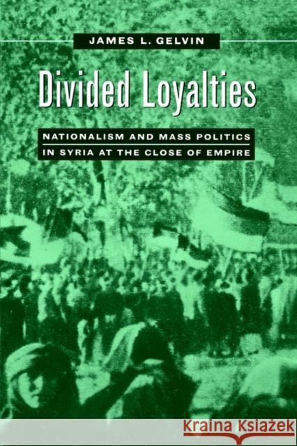 Divided Loyalties: Nationalism & Mass Politics in Syria Gelvin, James L. 9780520210707 University of California Press - książka