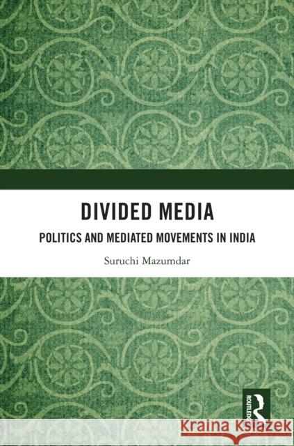 Divided Media: Politics and Mediated Movements in India Suruchi Mazumdar 9781032140636 Routledge India - książka