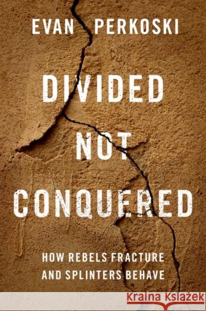 Divided Not Conquered: How Rebels Fracture and Splinters Behave Evan (Assistant Professor of Political Science, Assistant Professor of Political Science, University of Connecticut) Per 9780197627068 Oxford University Press Inc - książka