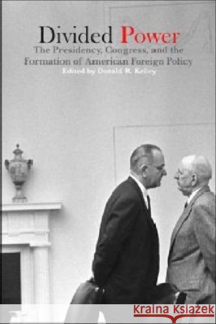 Divided Power: The Presidency, Congress, and the Formation of American Foreign Policy Kelley, Donald R. 9781557288042 University of Arkansas Press - książka
