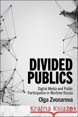Divided Publics: Digital Media and Public Participation in Wartime Russia Olga Zvonareva 9781529255331 Bristol University Press - książka