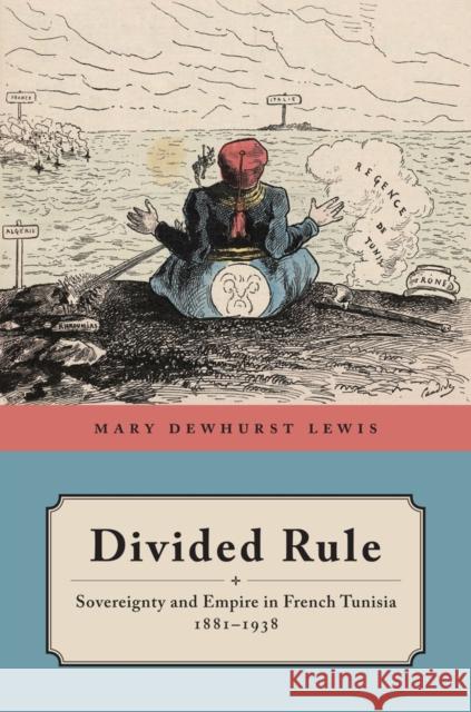 Divided Rule: Sovereignty and Empire in French Tunisia, 1881-1938 Lewis, Mary Dewhurst 9780520279155  - książka