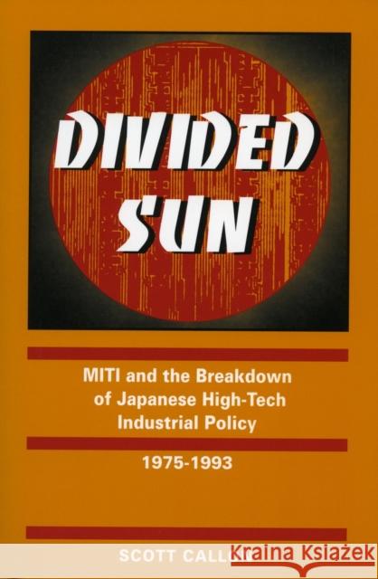 Divided Sun: Miti and the Breakdown of Japanese High-Tech Industrial Policy, 1975-1993 Callon, Scott 9780804731546 Stanford University Press - książka