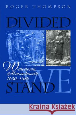 Divided We Stand: Watertown, Massachusetts, 1630-1680 Roger Thompson 9781558499614 University of Massachusetts Press - książka