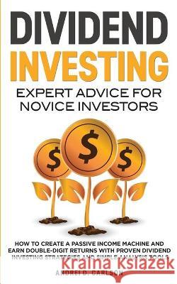 Dividend Investing: Expert Advice For Novice Investors: How To Create A Passive Income Machine And Earn Double-Digit Returns With Proven D Andrei D. Carlson 9783907269367 Grey Candle Publishing - książka