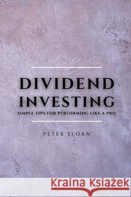 Dividend Investing: Simple tips for performing like a pro Peter Sloan 9781802909487 Peter Sloan - książka