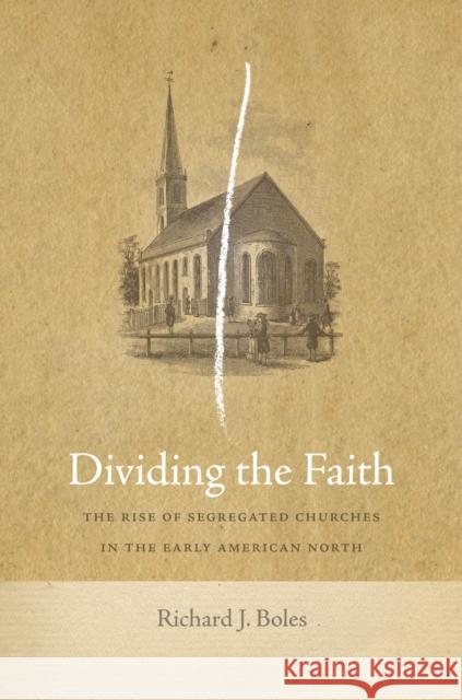 Dividing the Faith: The Rise of Segregated Churches in the Early American North Richard J. Boles 9781479803187 New York University Press - książka