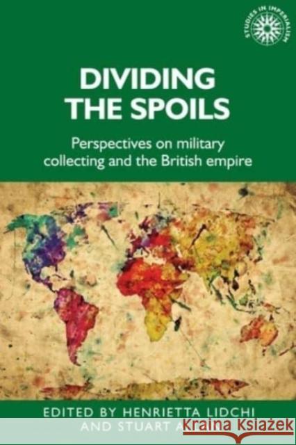 Dividing the Spoils: Perspectives on Military Collections and the British Empire Henrietta Lidchi Stuart Allan Alan Lester 9781526163622 Manchester University Press - książka