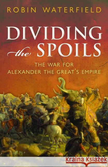 Dividing the Spoils: The War for Alexander the Great's Empire Waterfield, Robin 9780199573929 OXFORD UNIVERSITY PRESS - książka