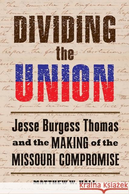 Dividing the Union: Jesse Burgess Thomas and the Making of the Missouri Compromise Matthew W. Hall 9780809334568 Southern Illinois University Press - książka