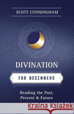 Divination for Beginners: Reading the Past, Present & Future Scott Cunningham Sandy Leuthner 9780738703848 Llewellyn Publications - książka