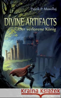 Divine Artifacts: Der verlorene König Patrik Musollaj 9783755752196 Books on Demand - książka