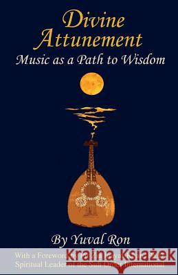 Divine Attunement: Music as a Path to Wisdom Yuval Ron Laura M George Zia Inayat-Khan 9781937465162 Oracle Institute Press - książka