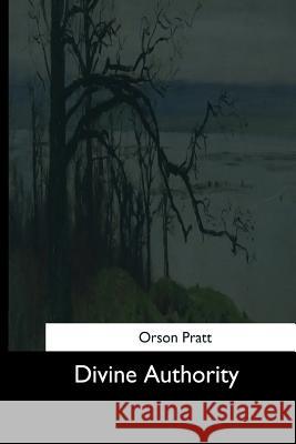 Divine Authority Orson Pratt 9781544612492 Createspace Independent Publishing Platform - książka