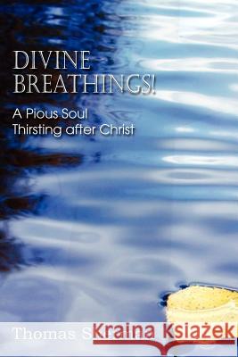 Divine Breathings! a Pious Soul Thirsting After Christ Thomas Sherman 9781612036618 Bottom of the Hill Publishing - książka