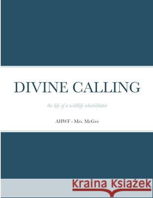 Divine Calling: the life of a wildlife rehabilitator McGee 9781716374111 Lulu.com - książka