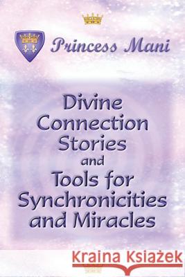 Divine Connection Stories and Tools for Synchronicities and Miracles Princess Mani 9780991499366 Princess Mani - książka