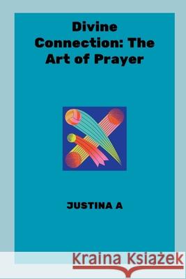 Divine Connection: The Art of Prayer Justina A 9789791981217 Justina a - książka