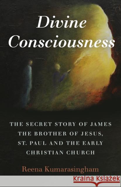 Divine Consciousness: The Secret Story of James the Brother of Jesus, St Paul and the Early Christian Church Reena Kumarasingham 9781789044362 O-Books - książka