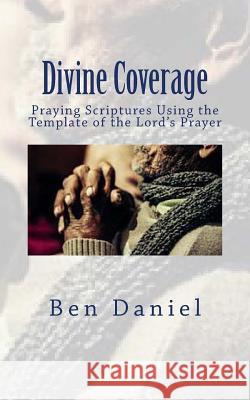 Divine Coverage: Praying Scriptures Using the Template of the Lord's Prayer Ben Daniel 9781508605805 Createspace - książka