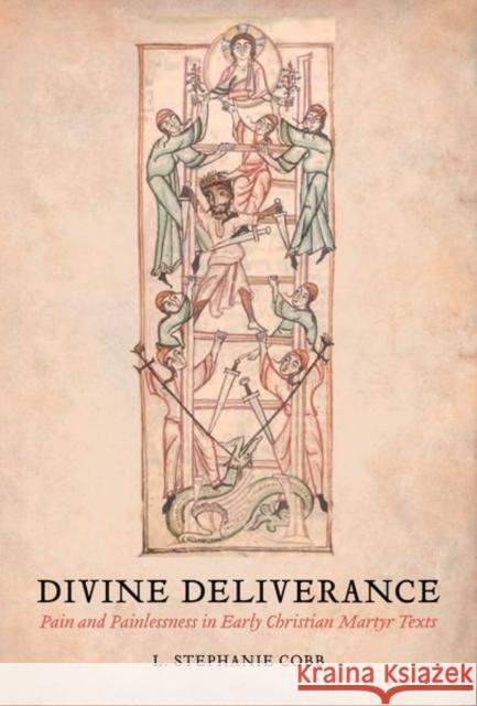 Divine Deliverance: Pain and Painlessness in Early Christian Martyr Texts Cobb, L. Stephanie 9780520293359 John Wiley & Sons - książka