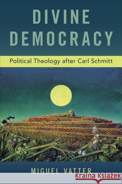 Divine Democracy: Political Theology After Carl Schmitt Miguel Vatter 9780190942366 Oxford University Press Inc - książka