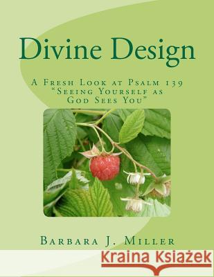 Divine Design: A Fresh Look at Psalm 139 Seeing Yourself as God Sees You Barbara J. Miller 9781466472587 Createspace - książka