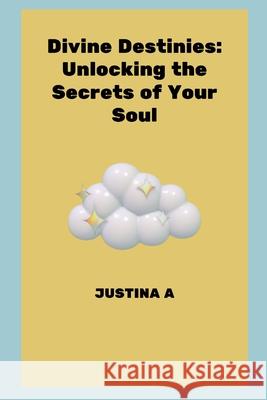Divine Destinies: Unlocking the Secrets of Your Soul Justina A 9788873187073 Justina a - książka