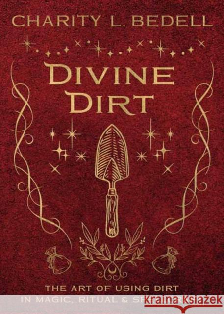 Divine Dirt: The Art of Using Dirt in Magic, Ritual & Spellcraft Charity L. Bedell 9780738777405 Llewellyn Publications - książka