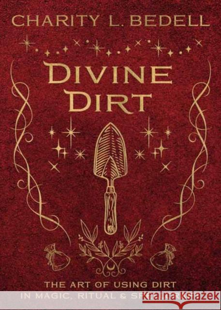 Divine Dirt: The Art of Using Dirt in Magic, Ritual & Spellcraft Charity L. Bedell 9780738777405 Llewellyn Publications,U.S. - książka