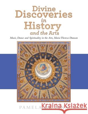 Divine Discoveries in History and the Arts: Music, Dance and Spirituality in the Arts, Maria Theresa Duncan Pamela d 9781982260880 Balboa Press - książka