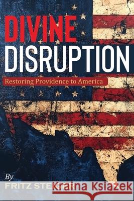 Divine Disruption: Restoring Providence to America Fritz Steiger 9781965401507 Leadership Books - książka