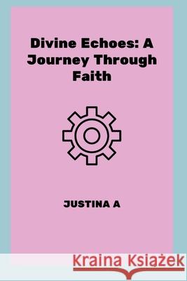 Divine Echoes: A Journey Through Faith Justina A 9788370914370 Justina a - książka