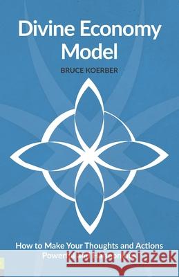 Divine Economy Model: How to Make Your Thoughts and Actions Powerful and Harmonious Bruce Koerber 9780996095532 Bruce Koerber - książka