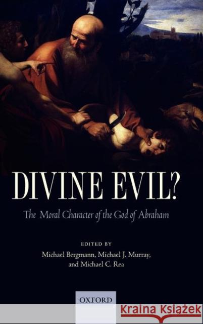 Divine Evil?: The Moral Character of the God of Abraham Bergmann, Michael 9780199576739 Oxford University Press, USA - książka