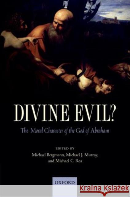 Divine Evil?: The Moral Character of the God of Abraham Bergmann, Michael 9780199671854 Oxford University Press - książka