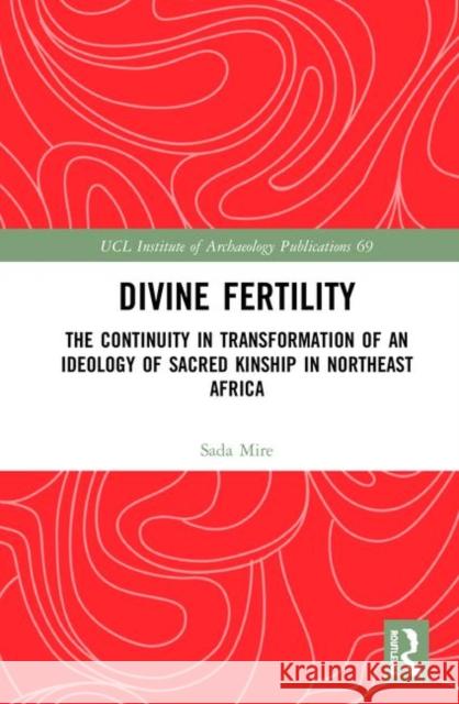Divine Fertility: The Continuity in Transformation of an Ideology of Sacred Kinship in Northeast Africa Sada Mire 9781138368507 Routledge - książka