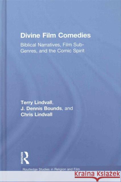 Divine Film Comedies: Biblical Narratives, Film Sub-Genres, and the Comic Spirit Terrence Lindvall J Dennis Bounds Chris Lindvall 9781138956124 Taylor and Francis - książka
