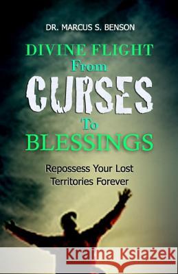 Divine Flight From Curses To Blessings: Repossess Your Lost Territories Forever Benson, Marcus S. 9781499727890 Createspace - książka