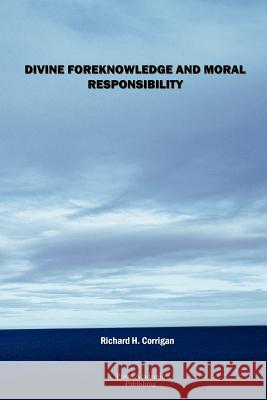 Divine Foreknowledge and Moral Responsibility Richard H. Corrigan 9781847997562 Lulu.com - książka