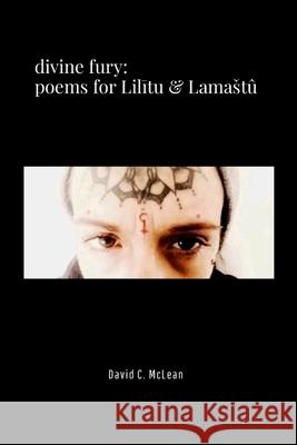 Divine Fury: Poems for Lilītu & Lamast? David C. McLean 9781445277011 Lulu.com - książka