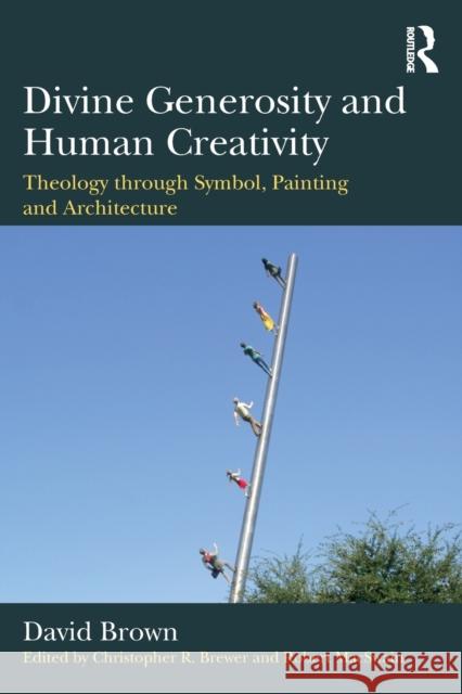 Divine Generosity and Human Creativity: Theology Through Symbol, Painting and Architecture David Brown Christopher R. Brewer Robert Macswain 9781472465634 Routledge - książka