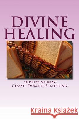 Divine Healing Andrew Murray Classic Domain Publishing 9781502539359 Createspace - książka